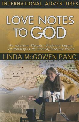 Love Notes to God: An American Woman's Profound Impact on Worship in the French-Speaking World (International Adventures Series)
