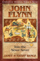 John Flynn: Into the Never Never (Christian Heroes Then & Now Series)