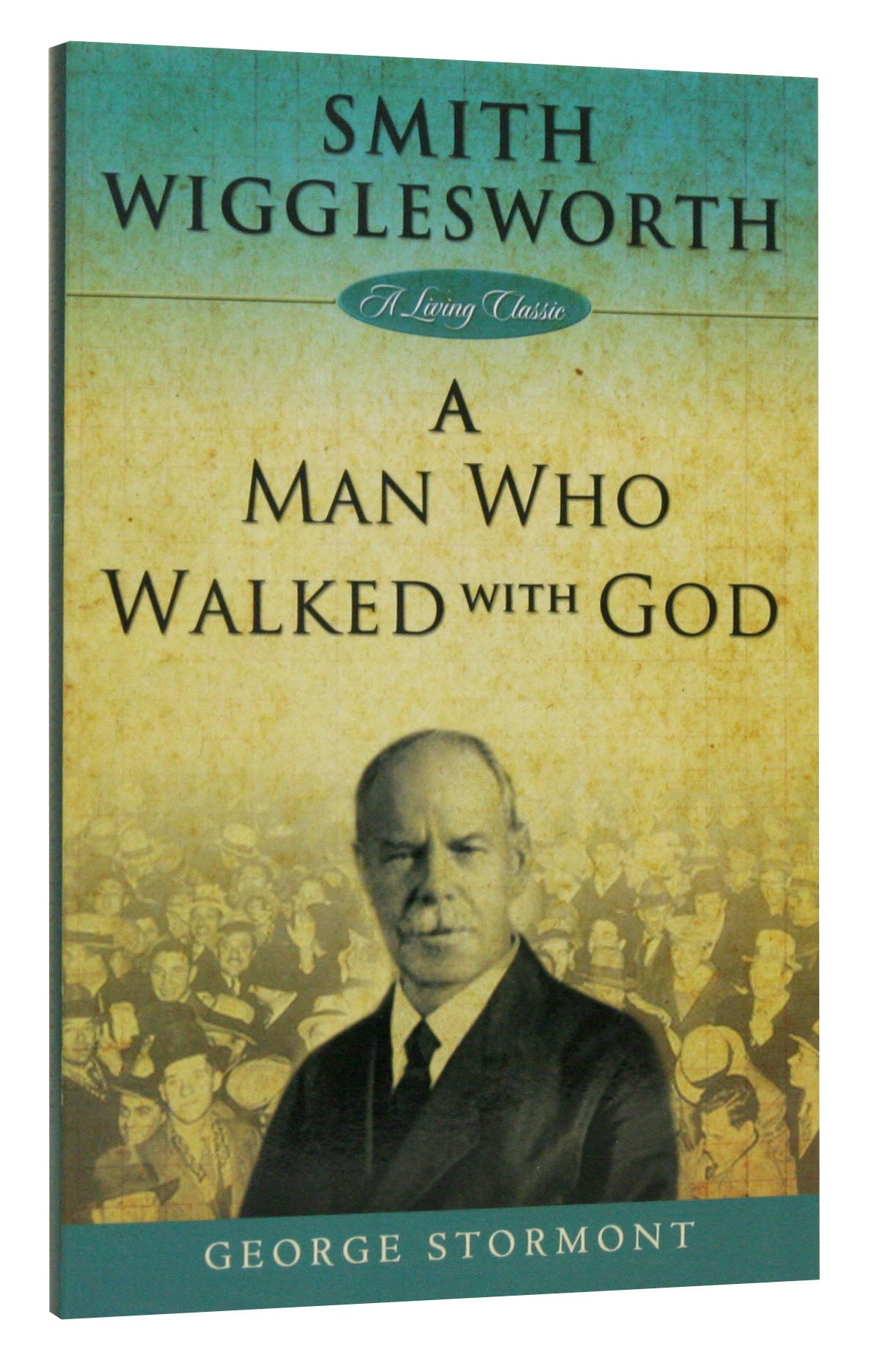 Smith Wigglesworth: A Man Who Walked With God