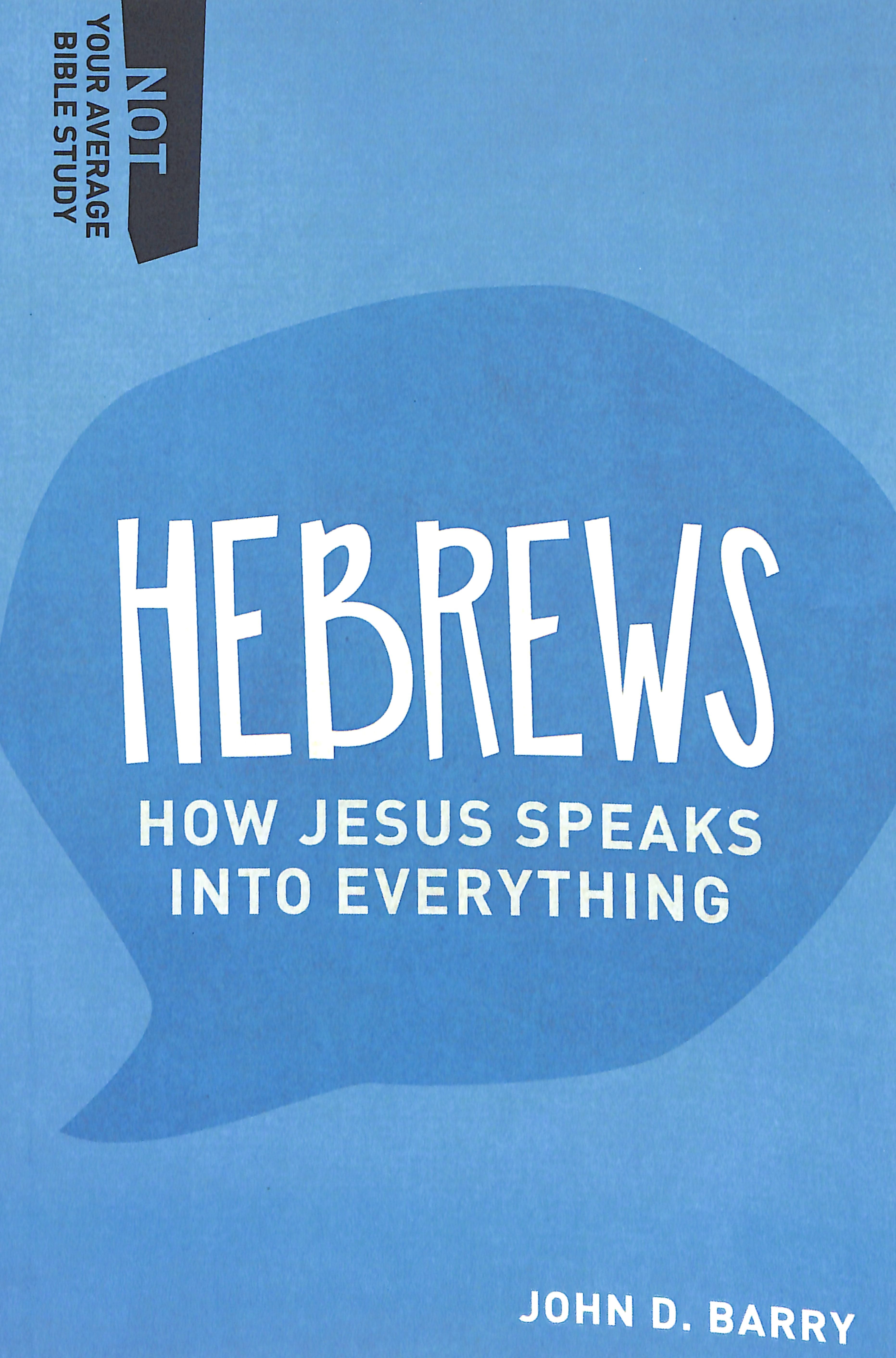 Hebrews - How Jesus Speaks Into Everything (Not Your Average Bible Study Series)