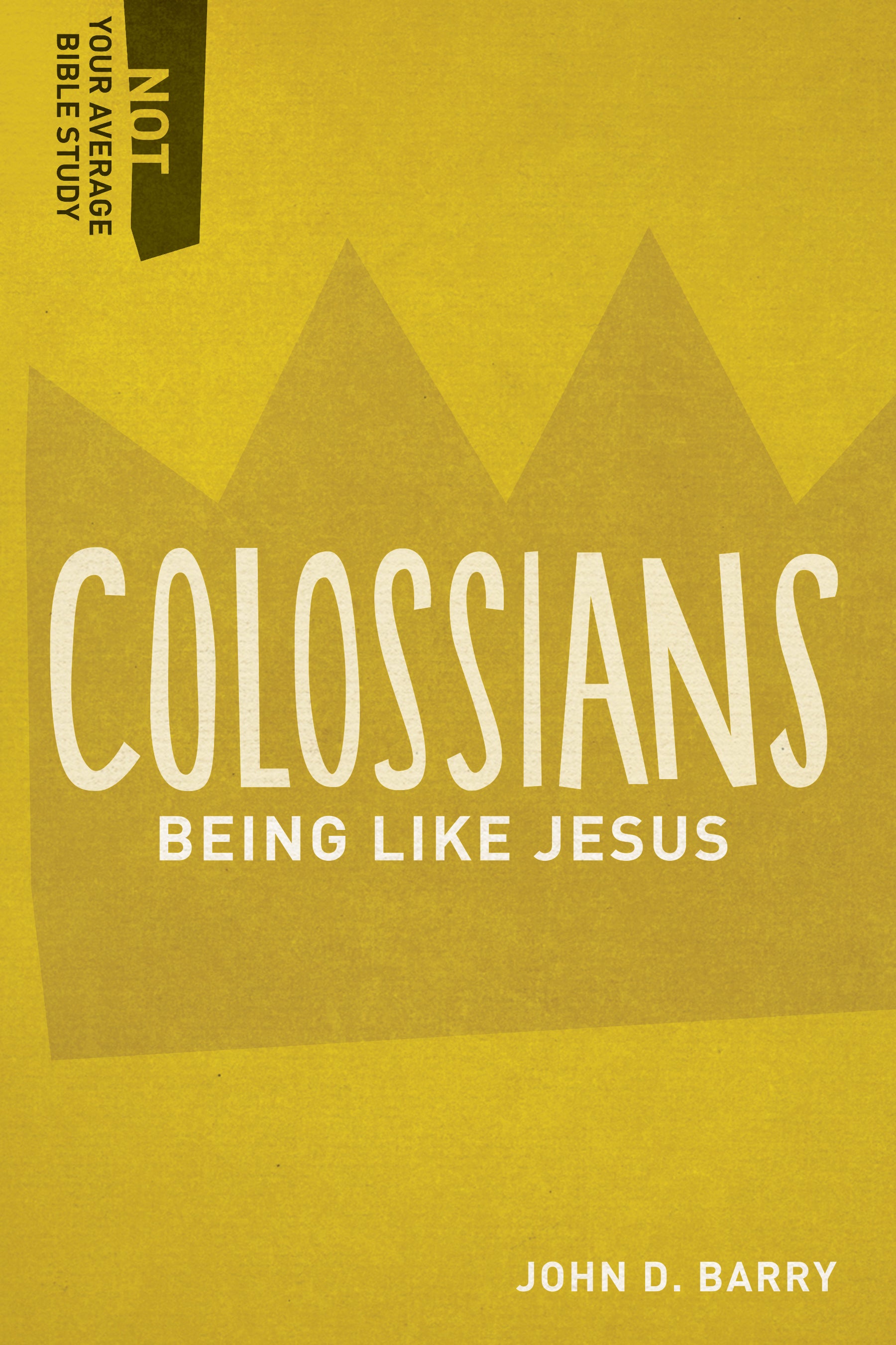 Colossians - Being Like Jesus (Not Your Average Bible Study Series)