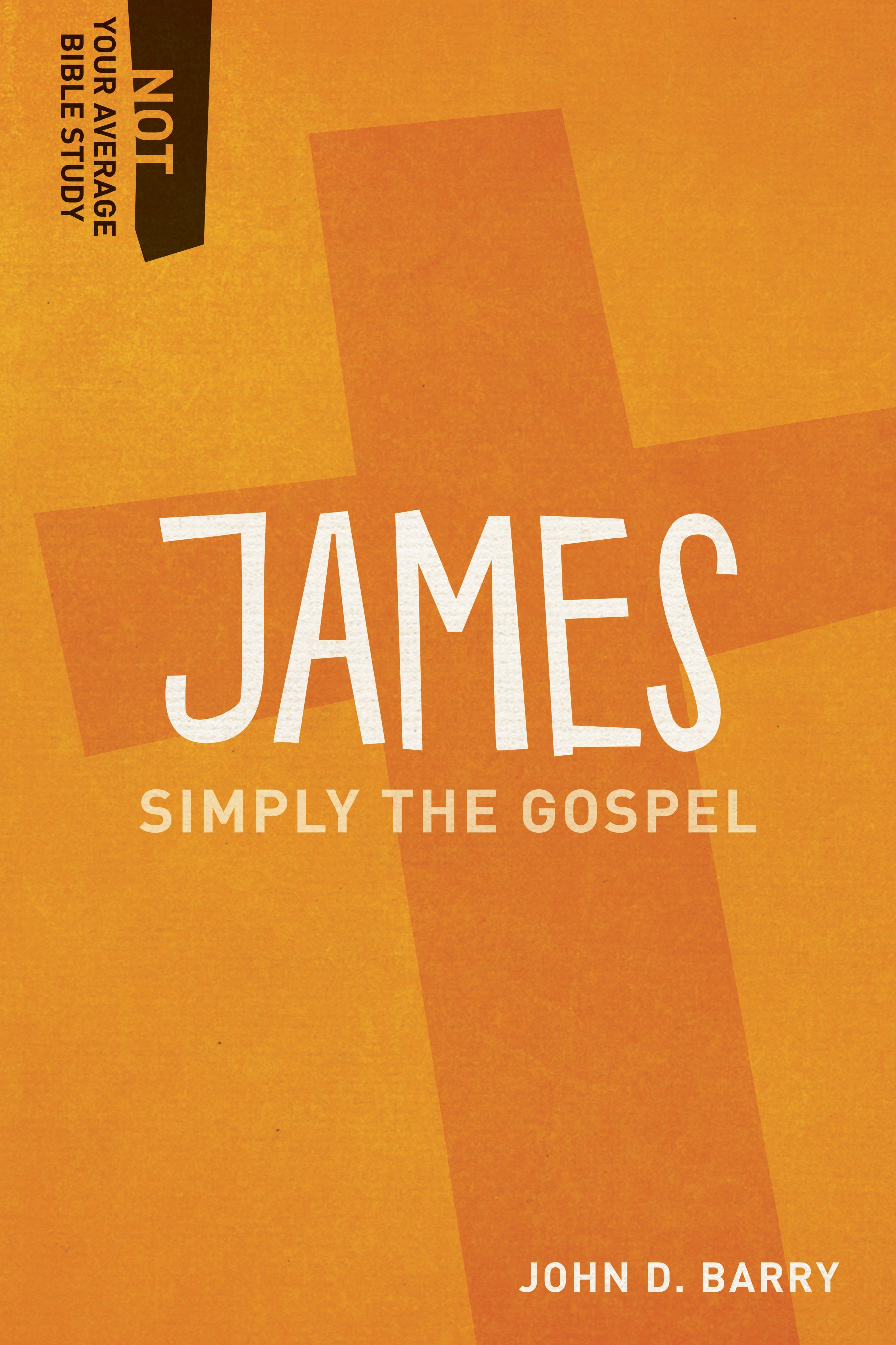 James - Simply the Gospel (Not Your Average Bible Study Series)