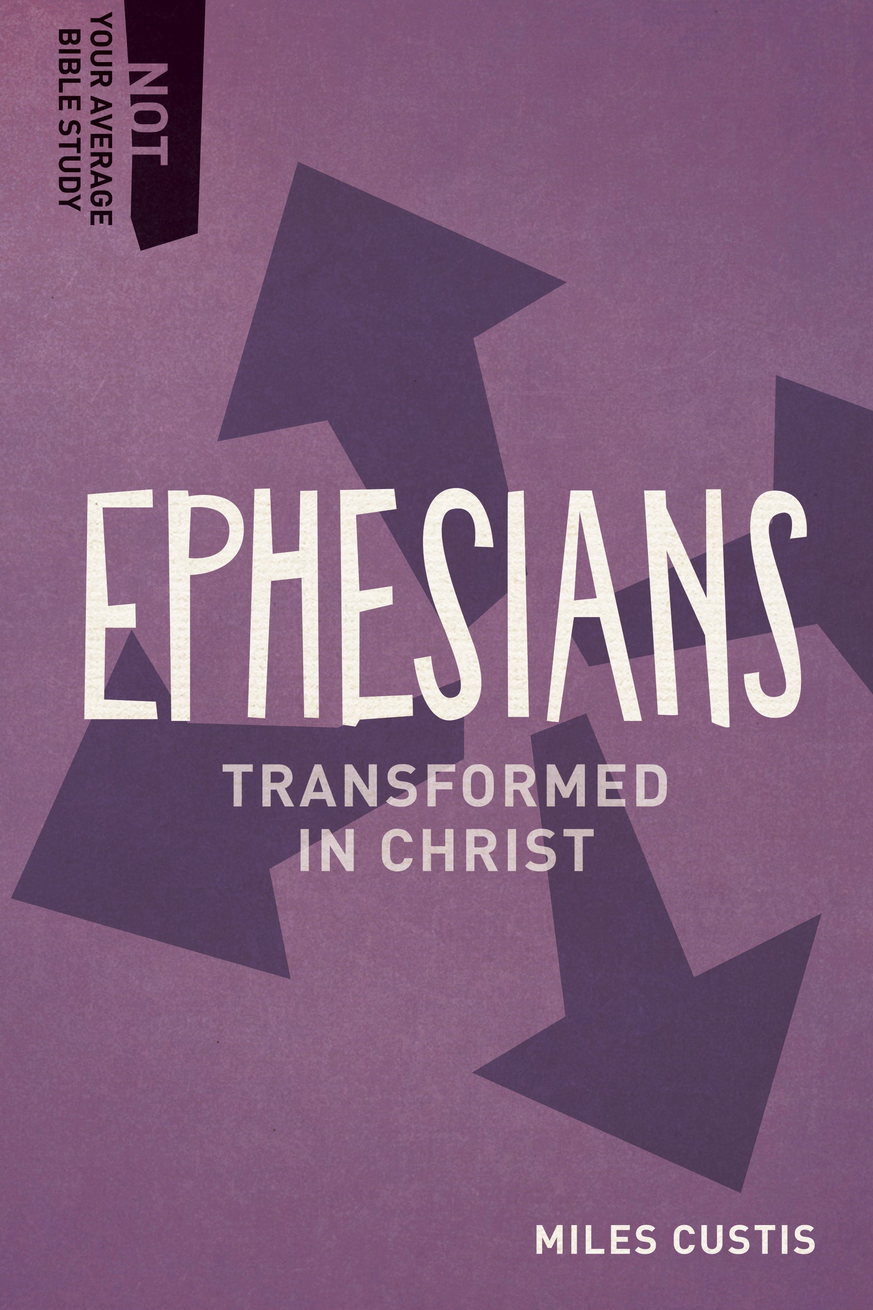Ephesians - Transformed in Christ (Not Your Average Bible Study Series)