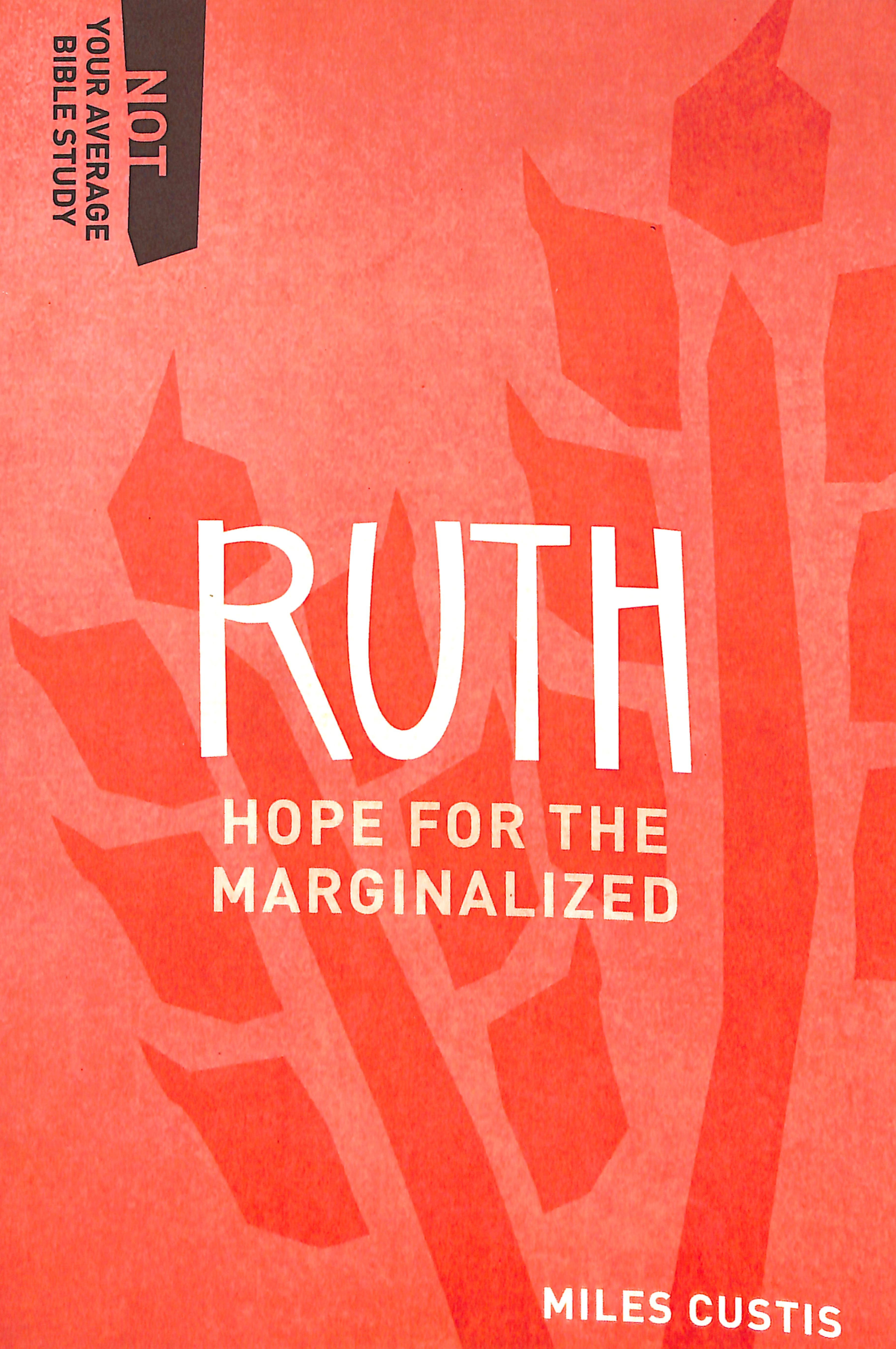 Ruth - Hope For the Marginalized (Not Your Average Bible Study Series)