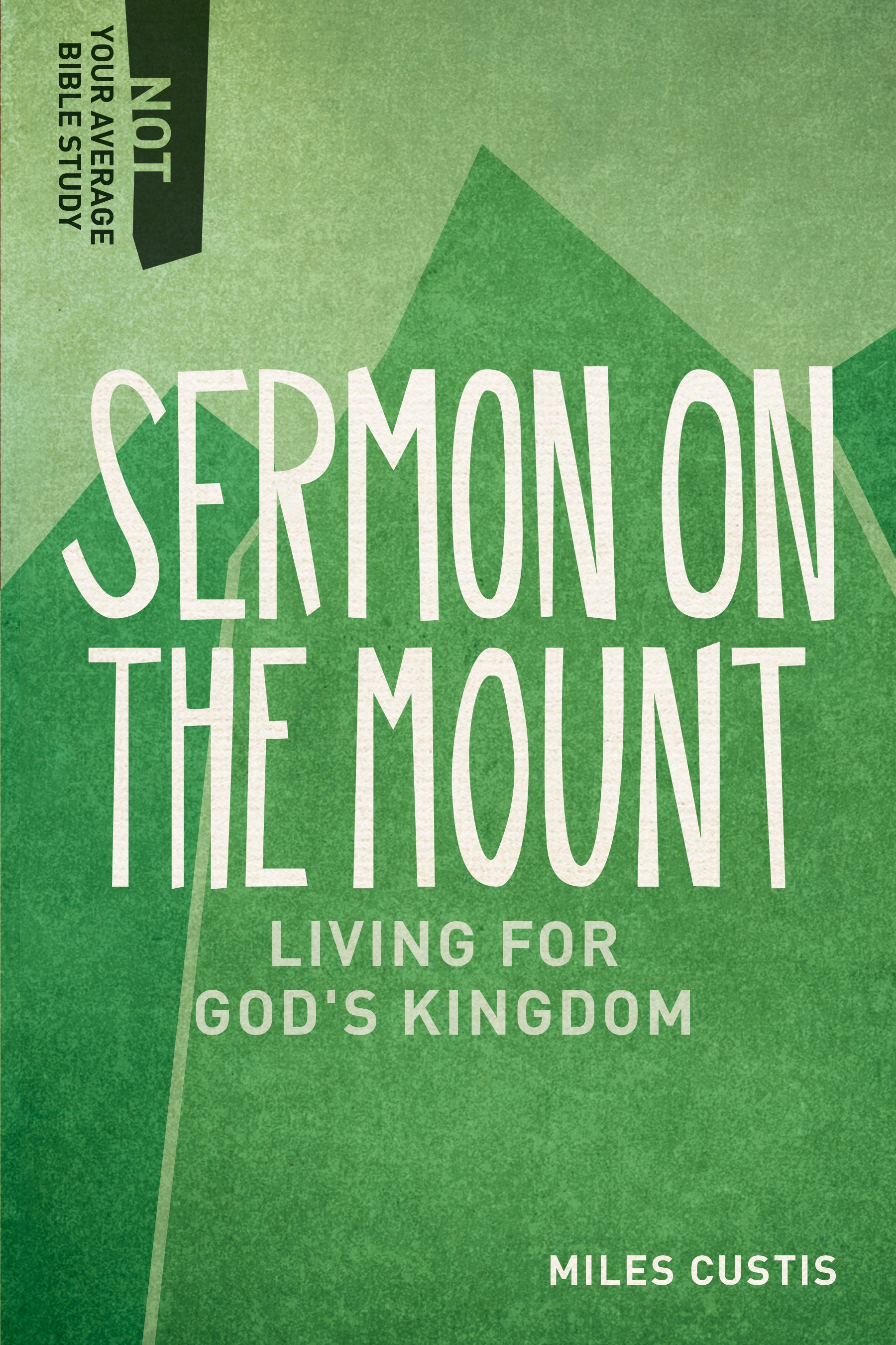 Sermon on the Mount - Living For God's Kingdom (Not Your Average Bible Study Series)