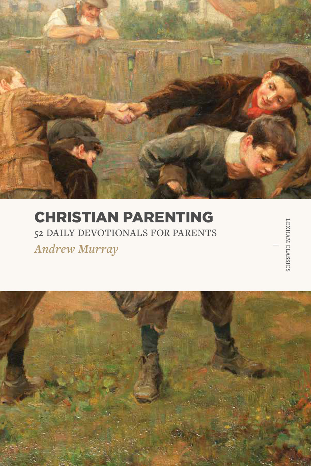 Christian Parenting - 52 Daily Devotionals For Parents (Lexham Classics Series)