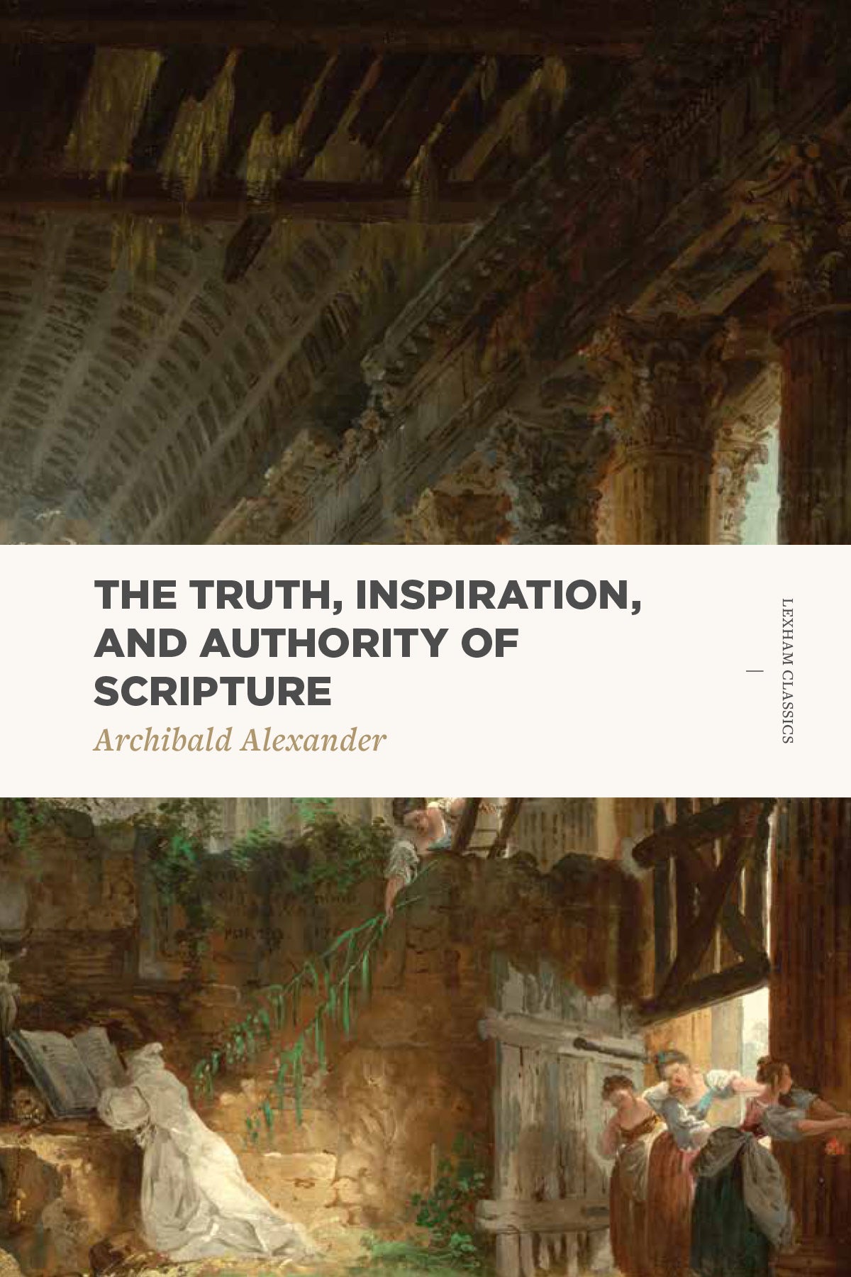 The Truth, Inspiration, and Authority of Scripture (Lexham Classics Series)
