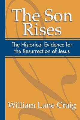 The Son Rises: Historical Evidence For the Resurrection of Jesus