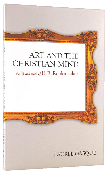 Art and the Christian Mind: The Life and Work of H R Rookmaaker