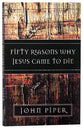 Fifty Reasons Why Jesus Came to Die
