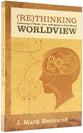 Rethinking Worldview: Learning to Think, Live, and Speak in This World