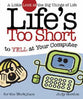 Life's Too Short to Yell At Your Computer