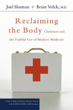 Reclaiming the Body: Christians and the Faithful Use of Modern Medicine (Christian Practice Of Everyday Life Series)