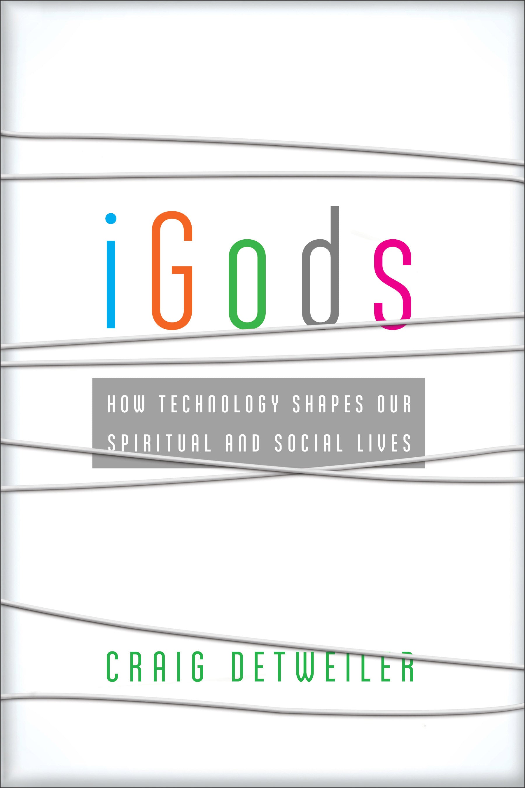 Igods: How Technology Shapes Our Spiritual and Social Lives