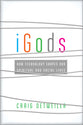 Igods: How Technology Shapes Our Spiritual and Social Lives
