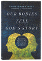 Our Bodies Tell God's Story: Discovering the Divine Plan For Love, Sex, and Gender