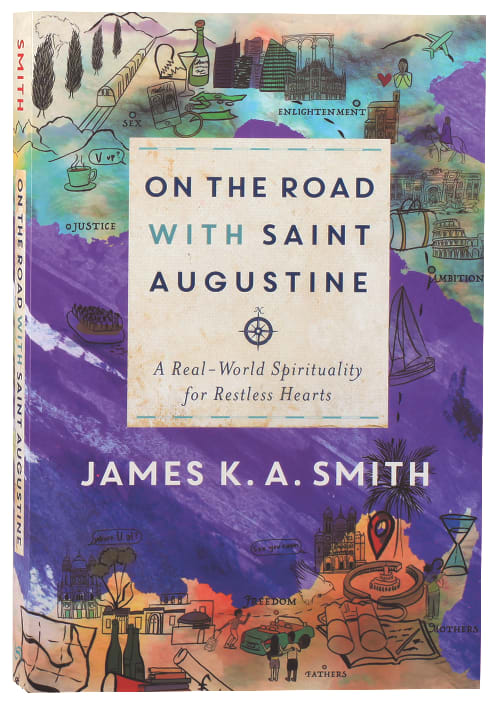 On the Road With Saint Augustine: A Real-World Spirituality For Restless Hearts
