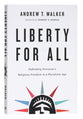 Liberty For All: Defending Everyone's Religious Freedom in a Pluralistic Age