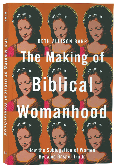 The Making of Biblical Womanhood: How the Subjugation of Women Became Gospel Truth