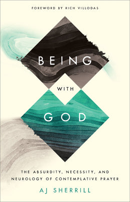 Being With God: The Absurdity, Necessity, and Neurology of Contemplative Prayer