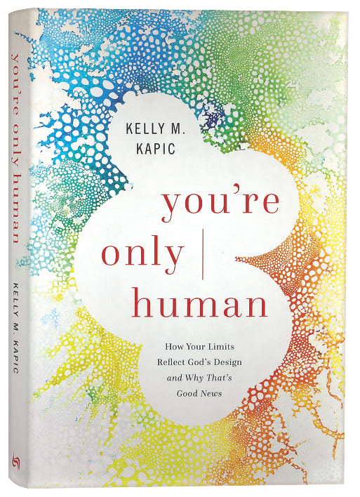 You're Only Human: How Your Limits Reflect God's Design and Why That's Good News