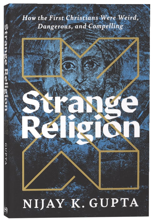 Strange Religion: How the First Christians Were Weird, Dangerous, and Compelling