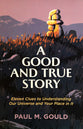 A Good and True Story: Eleven Clues to Understanding Our Universe and Your Place in It