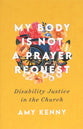 My Body is Not a Prayer Request: Disability Justice in the Church