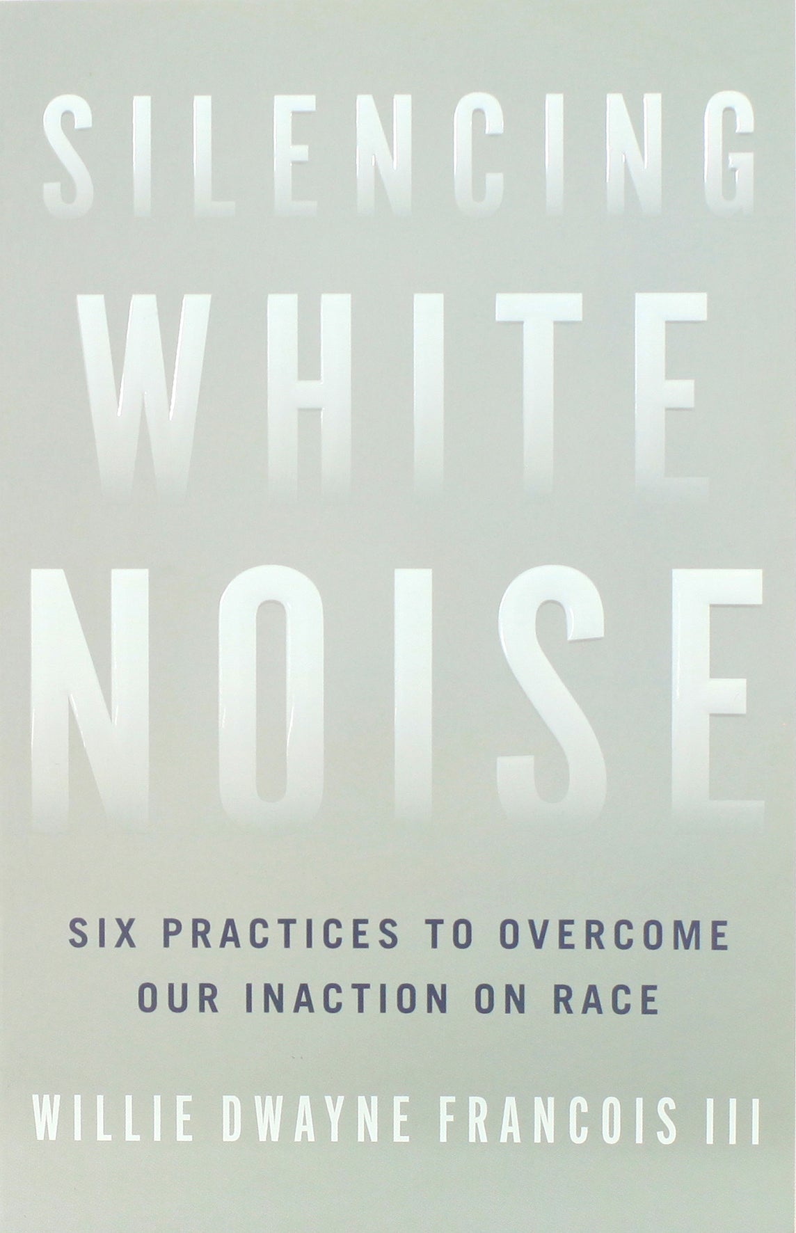 Silencing White Noise: Six Practices to Overcome Our Inaction on Race