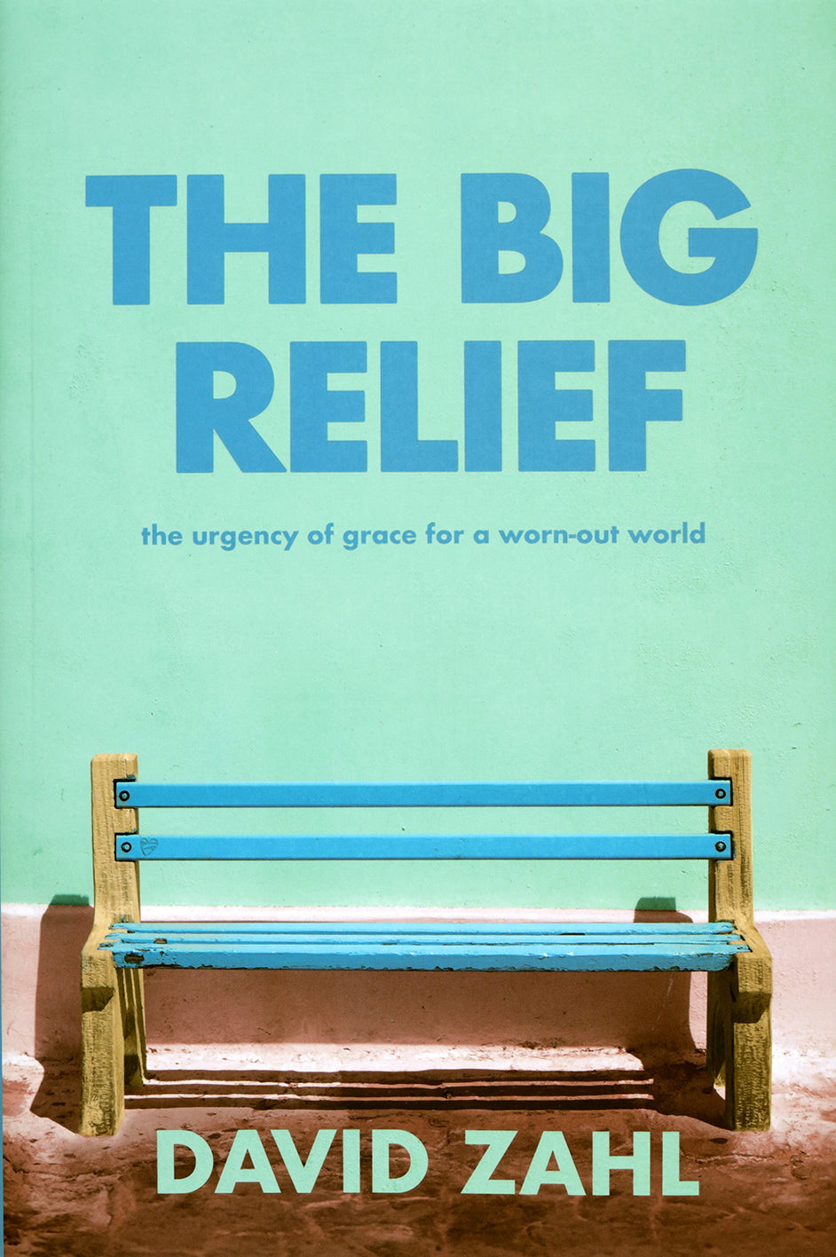 The Big Relief: The Urgency of Grace for a Worn-Out World