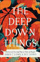 The Deep Down Things: Practices For Growing Hope in Times of Despair