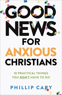 Good News For Anxious Christians: 10 Practical Things You Don't Have to Do