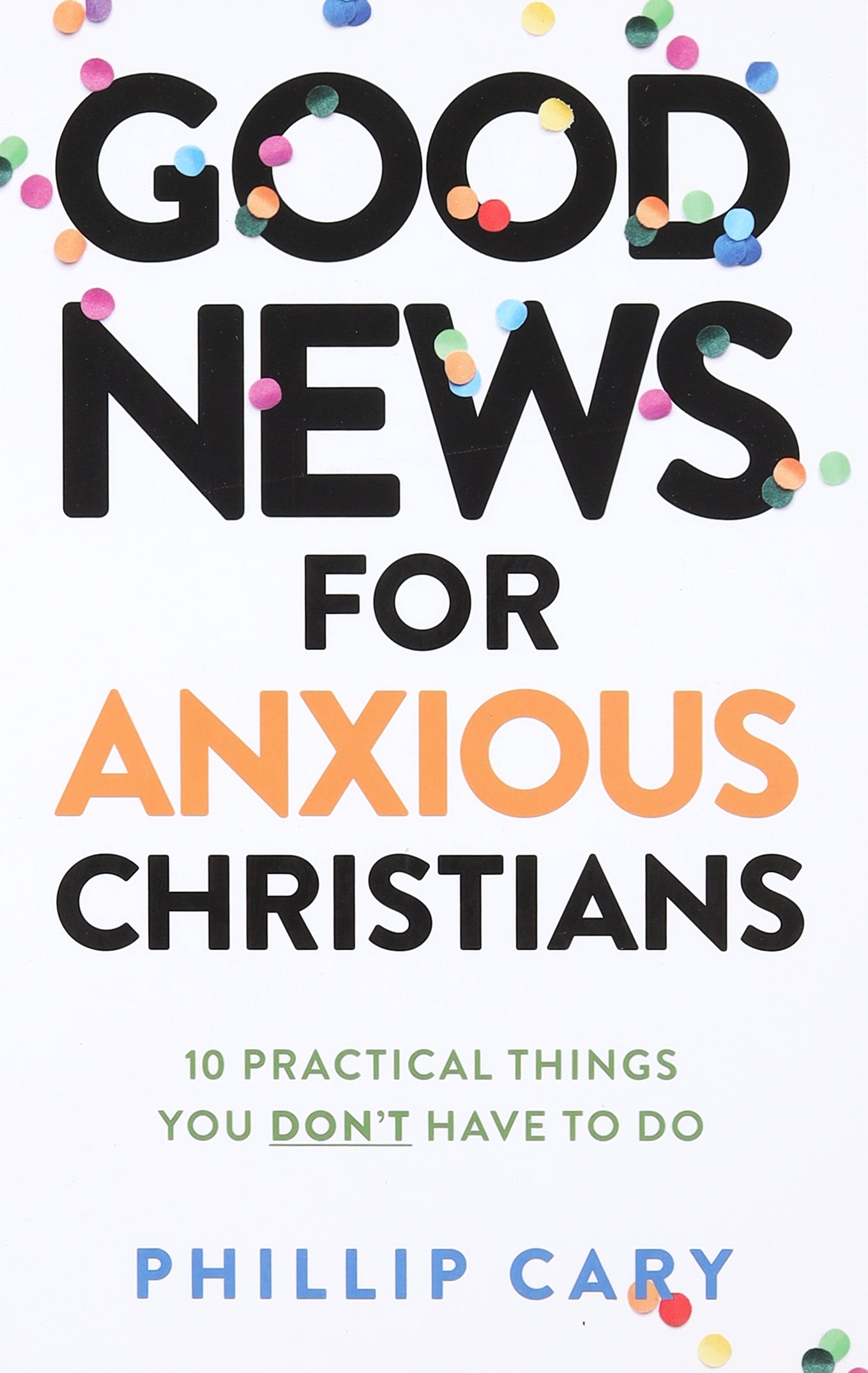 Good News For Anxious Christians: 10 Practical Things You Don't Have to Do