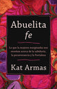 Abuelita Fe: Lo Que Las Mujeres Marginadas Nos Ensean Acerca De La Sabidura, La Perseverancia Y La Fortaleza (Spanish)