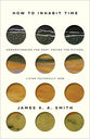 How to Inhabit Time: Understanding the Past, Facing the Future, Living Faithfully Now