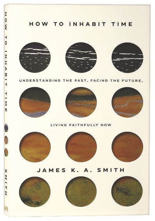 How to Inhabit Time: Understanding the Past, Facing the Future, Living Faithfully Now