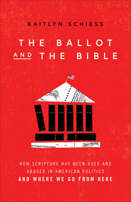 The Ballot and the Bible: How Scripture Has Been Used and Abused in American Politics and Where We Go From Here