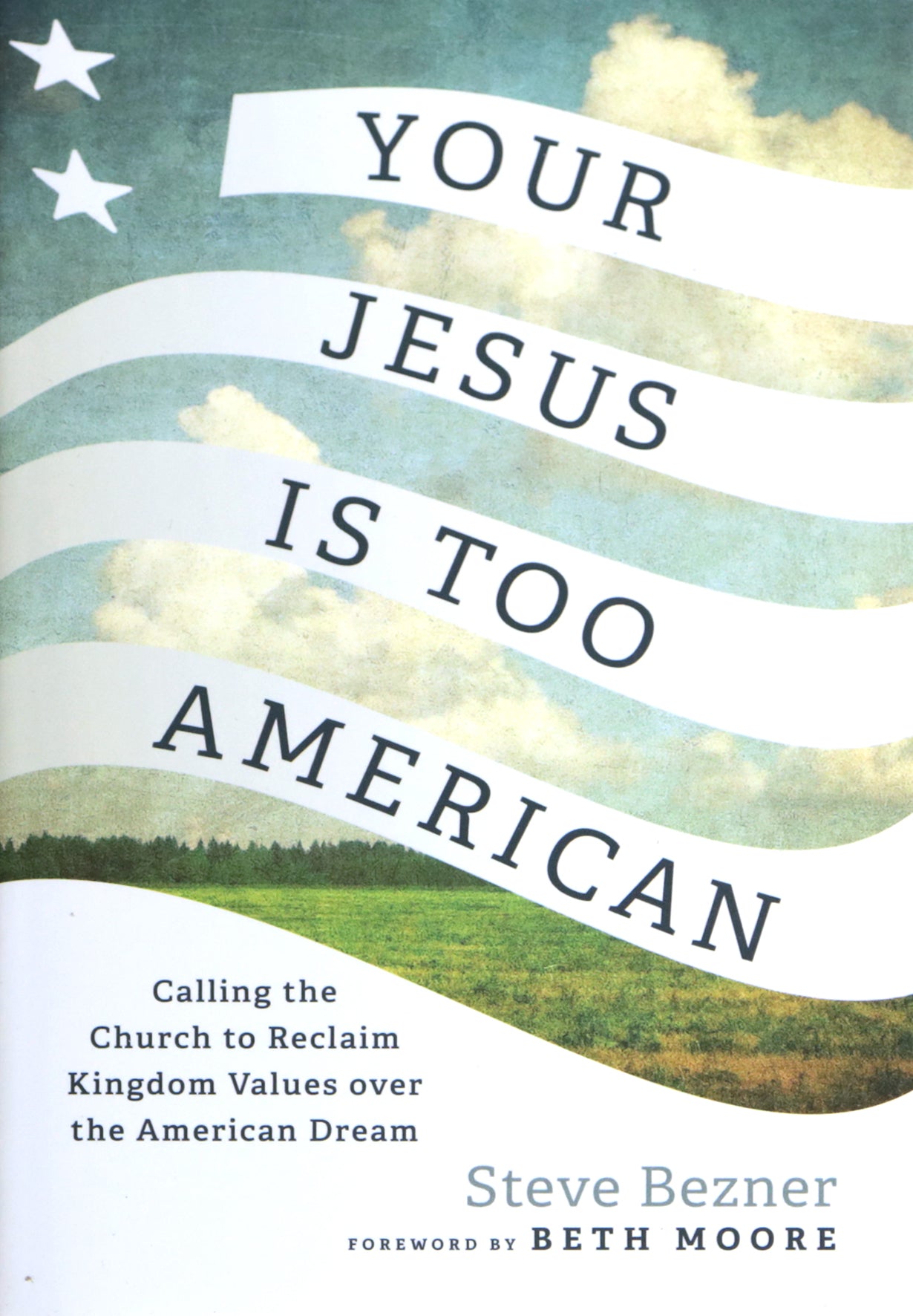 Your Jesus Is Too American: Calling the Church to Reclaim Kingdom Values over the American Dream