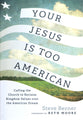 Your Jesus Is Too American: Calling the Church to Reclaim Kingdom Values over the American Dream