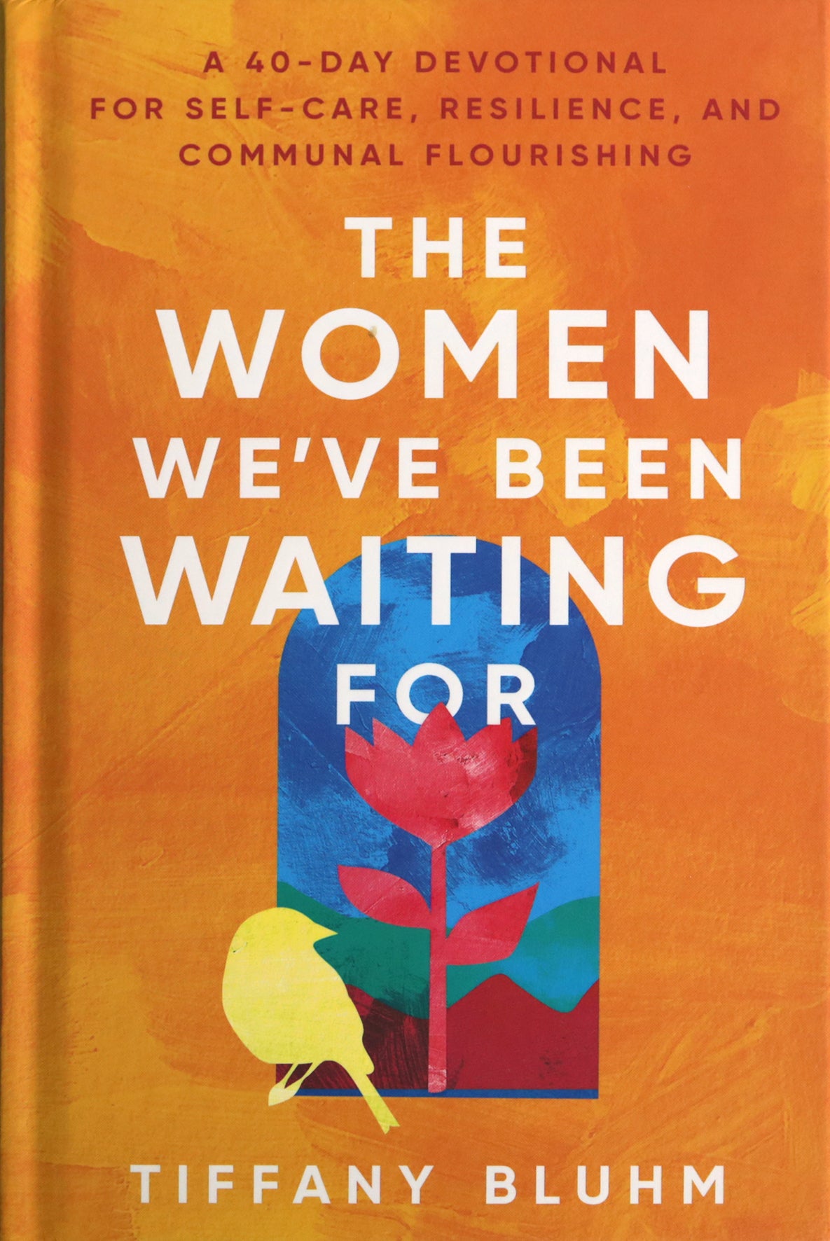 The Women We've Been Waiting For: A 40-Day Devotional for Self-Care, Resilience, and Communal Flourishing