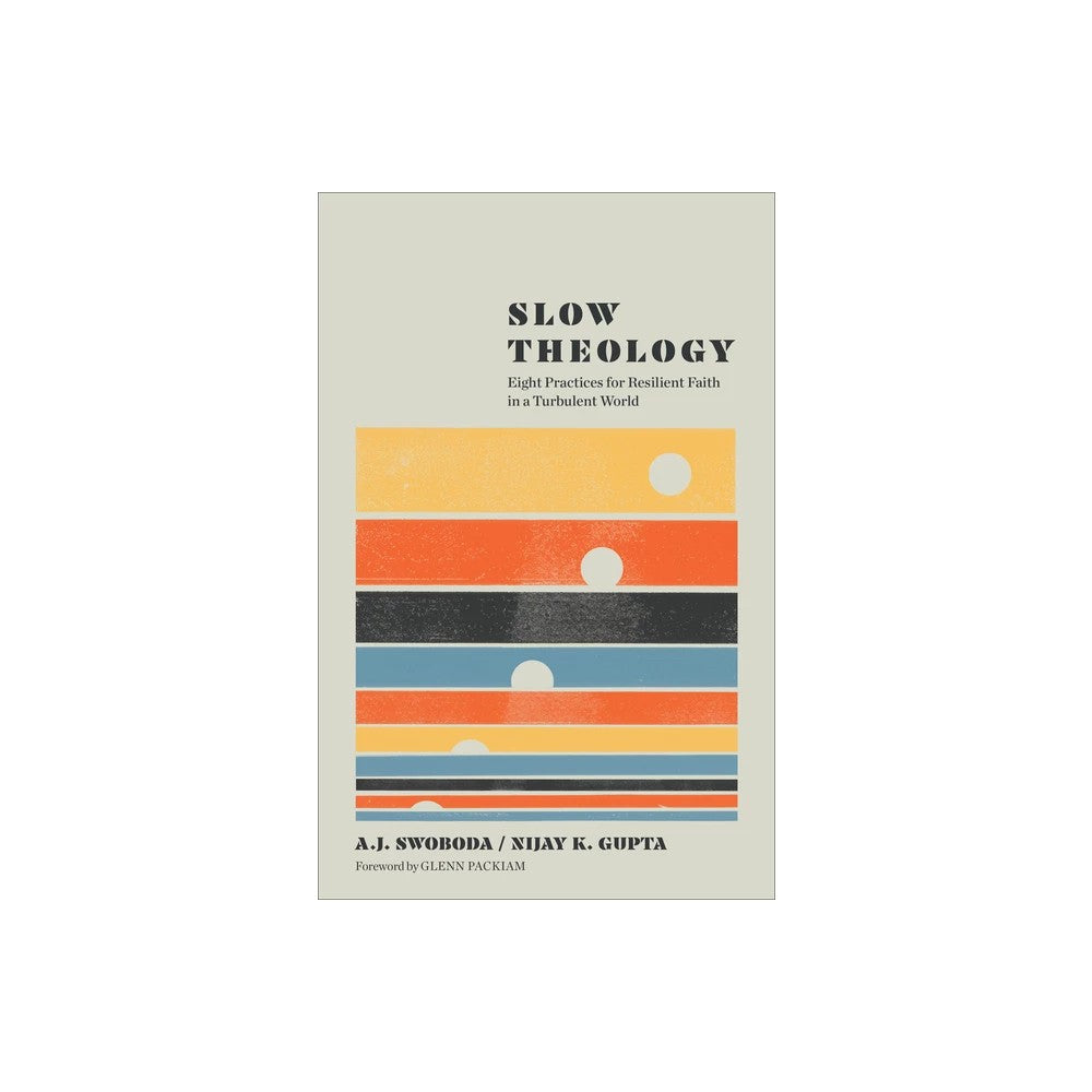 Slow Theology: Eight Practices for Resilient Faith in a Turbulent World