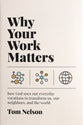 Why Your Work Matters: How God Uses Our Everyday Vocations to Transform Us, Our Neighbors, and the World