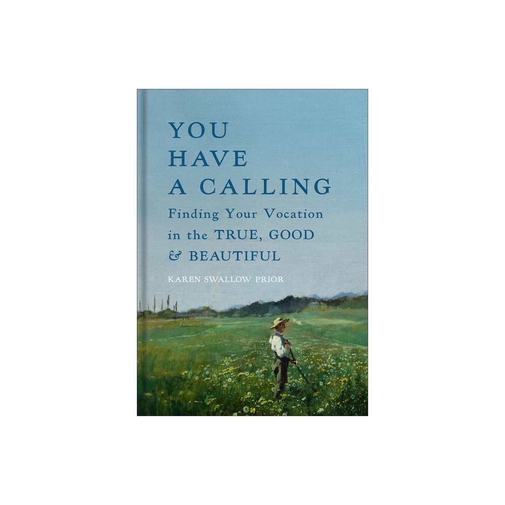 You Have a Calling: Finding Your Vocation in the True, Good, and Beautiful