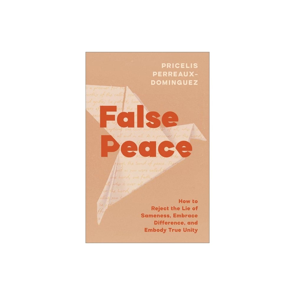 False Peace: How to Reject the Lie of Sameness, Embrace Difference, and Embody True Unity
