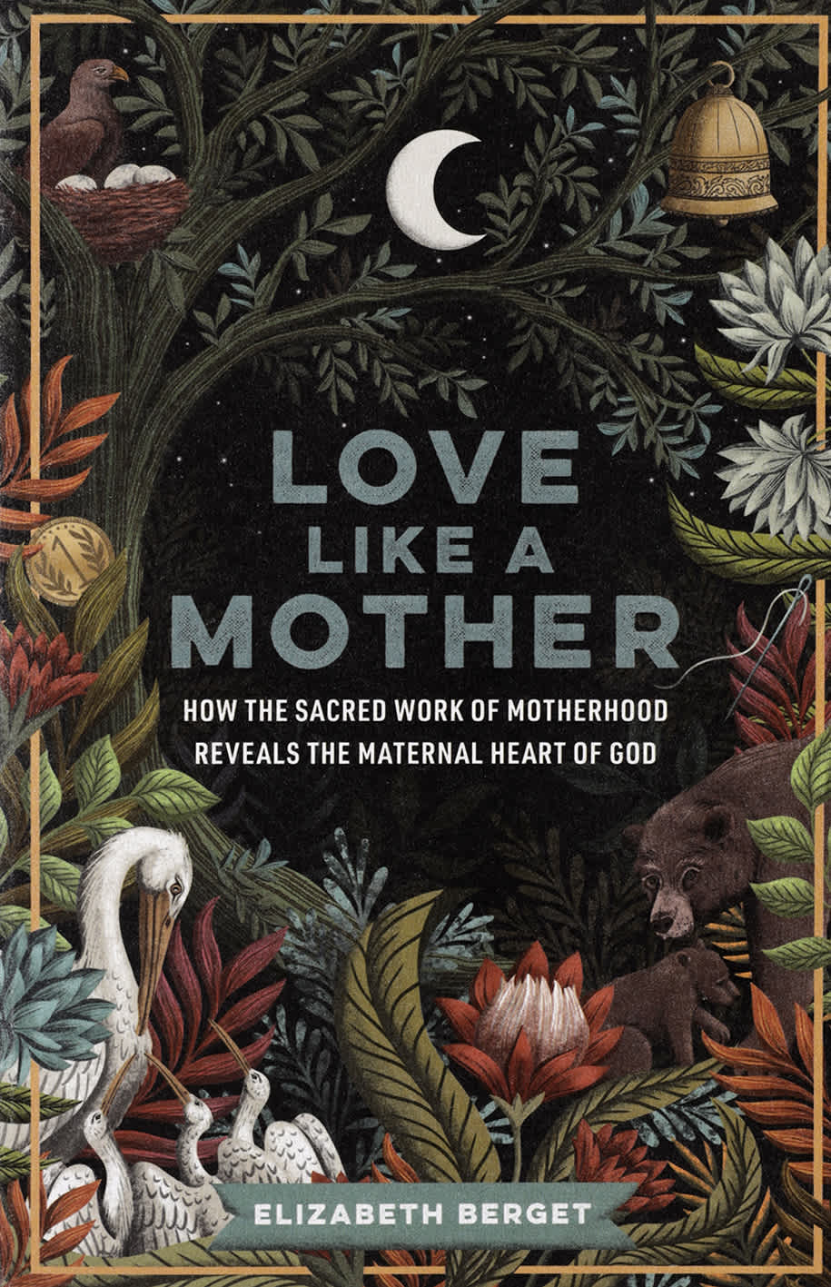 Love like a Mother: How the Sacred Work of Motherhood Reveals the Maternal Heart of God