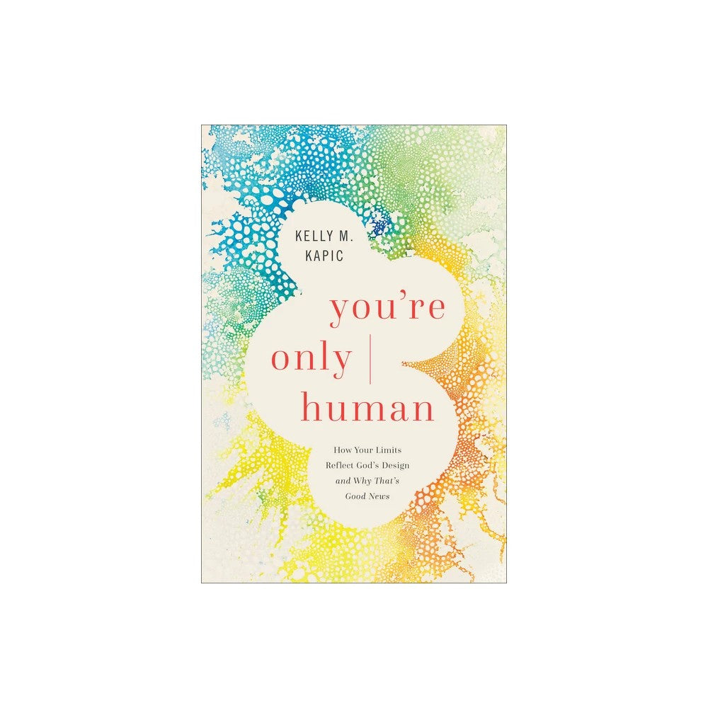 You're Only Human: How Your Limits Reflect God's Design and Why That's Good News