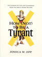 How (Not) to Be a Tyrant: Ten Lessons on Life and Leadership from the Bible's Worst Rulers