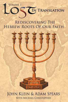 Rediscovering the Hebrew Roots of Our Faith (#01 in Lost In Translation Series)