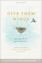 Give Them Wings: Preparing For the Time Your Teen Leaves Home