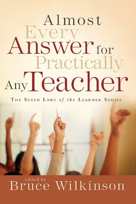 Almost Every Answer For Practically Any Teacher (Seven Laws Of The Learner Series)